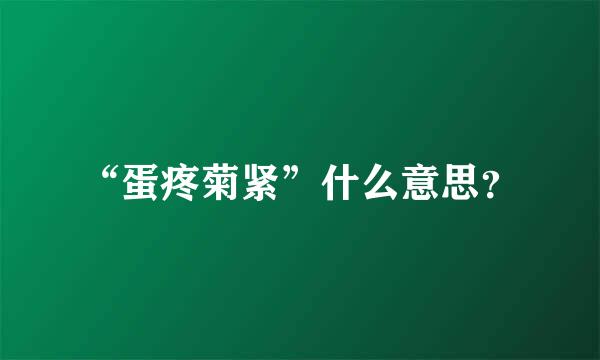 “蛋疼菊紧”什么意思？