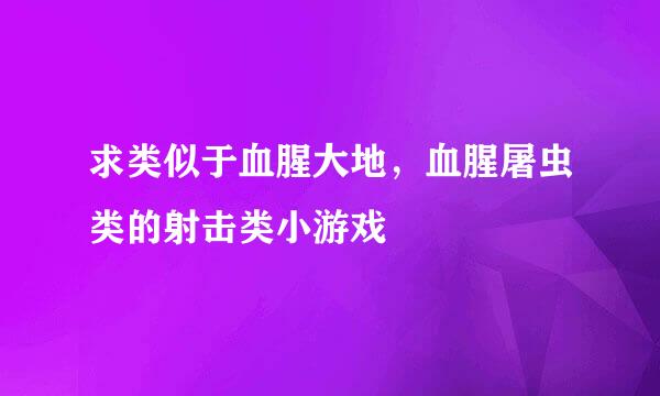 求类似于血腥大地，血腥屠虫类的射击类小游戏