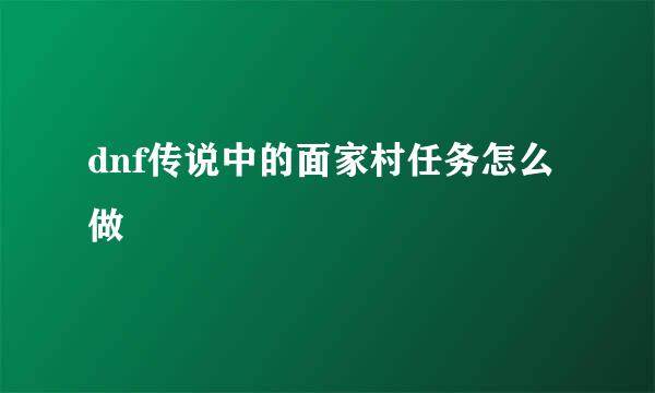 dnf传说中的面家村任务怎么做