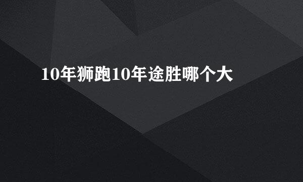 10年狮跑10年途胜哪个大