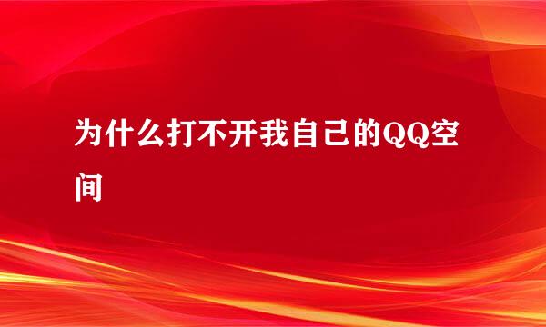 为什么打不开我自己的QQ空间