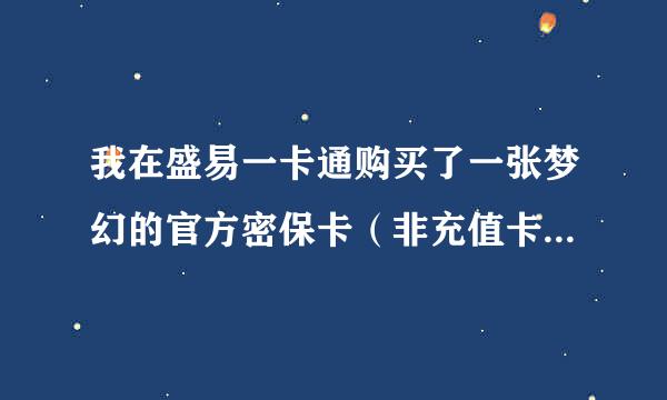 我在盛易一卡通购买了一张梦幻的官方密保卡（非充值卡），有什么用？