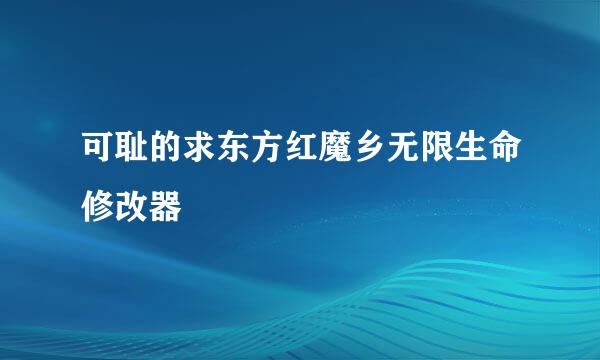 可耻的求东方红魔乡无限生命修改器