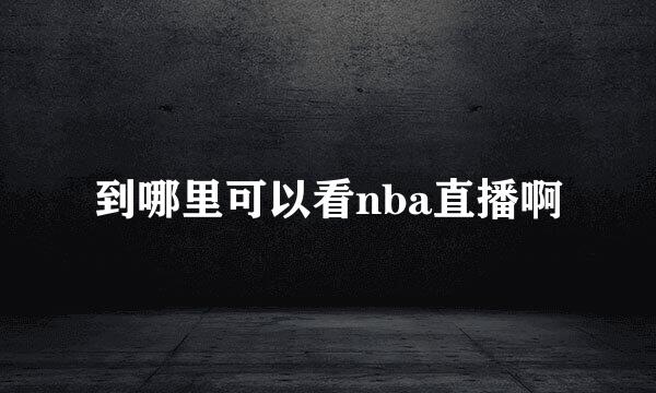 到哪里可以看nba直播啊