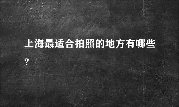 上海最适合拍照的地方有哪些？