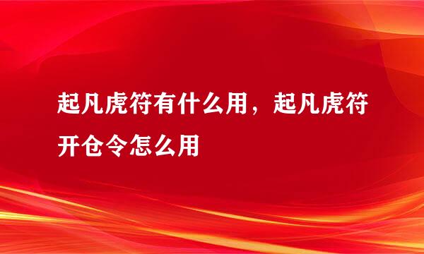 起凡虎符有什么用，起凡虎符开仓令怎么用