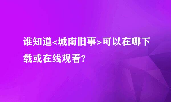 谁知道<城南旧事>可以在哪下载或在线观看?