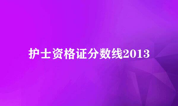 护士资格证分数线2013