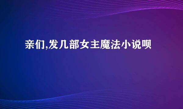 亲们,发几部女主魔法小说呗