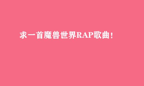 求一首魔兽世界RAP歌曲！