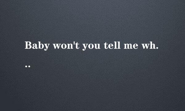 Baby won't you tell me why there is sadness in your eyes