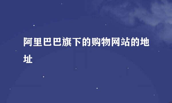 阿里巴巴旗下的购物网站的地址