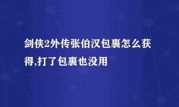 剑侠2外传张伯汉包裹怎么获得,打了包裹也没用