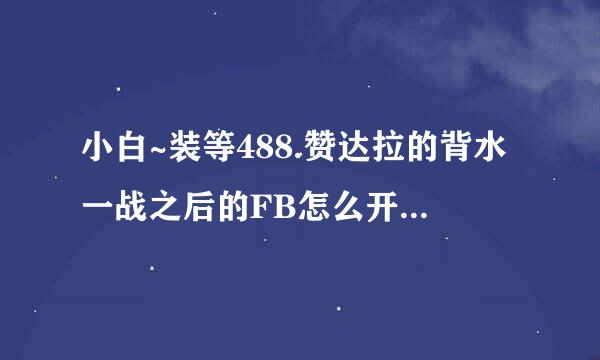 小白~装等488.赞达拉的背水一战之后的FB怎么开启不了?提示说没有完成所需的成就。求解~~~~~~~~~~~