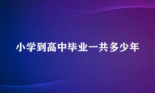 小学到高中毕业一共多少年