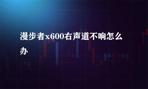 漫步者x600右声道不响怎么办