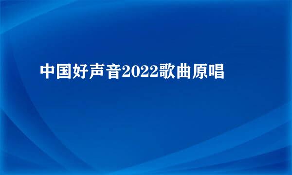 中国好声音2022歌曲原唱