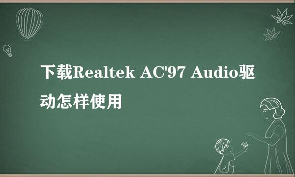 下载Realtek AC'97 Audio驱动怎样使用