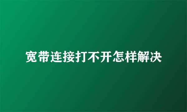 宽带连接打不开怎样解决