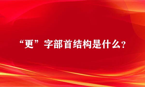 “更”字部首结构是什么？