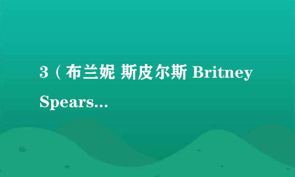 3（布兰妮 斯皮尔斯 Britney Spears）的中文歌词