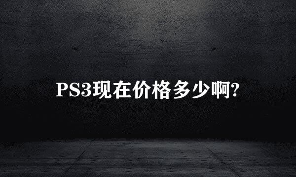 PS3现在价格多少啊?