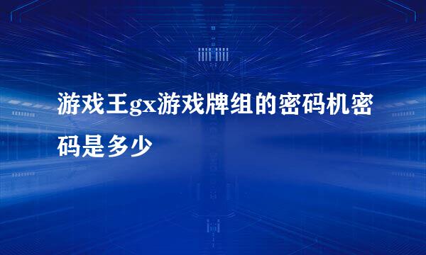 游戏王gx游戏牌组的密码机密码是多少