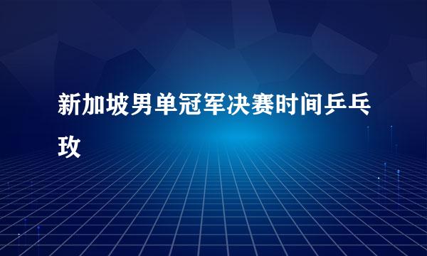 新加坡男单冠军决赛时间乒乓玫