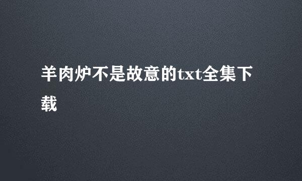 羊肉炉不是故意的txt全集下载