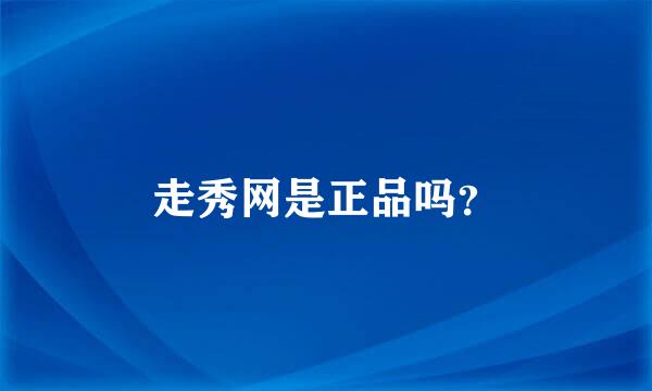 走秀网是正品吗？