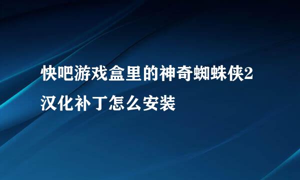 快吧游戏盒里的神奇蜘蛛侠2汉化补丁怎么安装