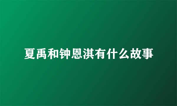 夏禹和钟恩淇有什么故事