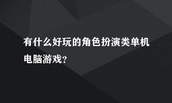 有什么好玩的角色扮演类单机电脑游戏？