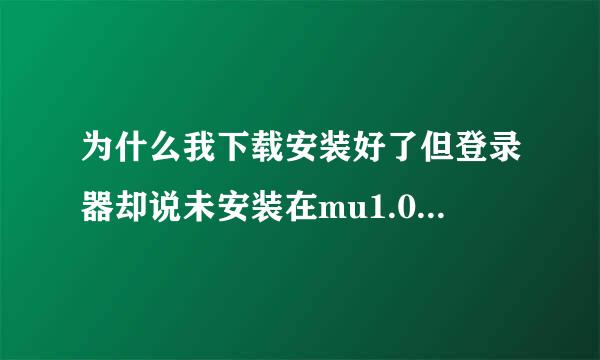 为什么我下载安装好了但登录器却说未安装在mu1.02Q里？？