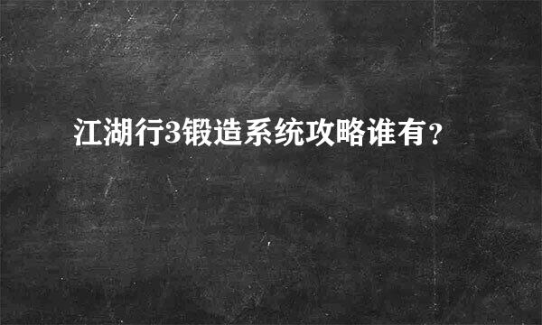 江湖行3锻造系统攻略谁有？