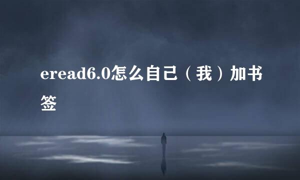 eread6.0怎么自己（我）加书签