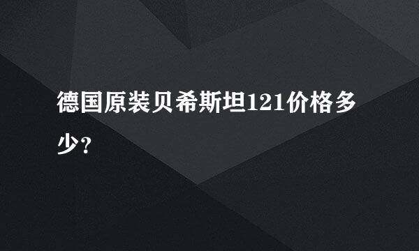 德国原装贝希斯坦121价格多少？