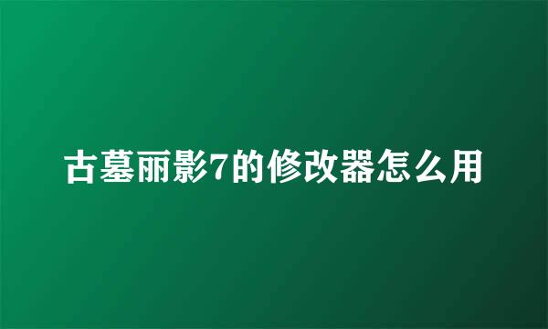 古墓丽影7的修改器怎么用