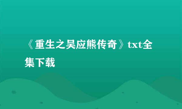 《重生之吴应熊传奇》txt全集下载