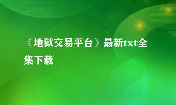 《地狱交易平台》最新txt全集下载