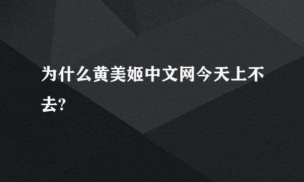 为什么黄美姬中文网今天上不去?