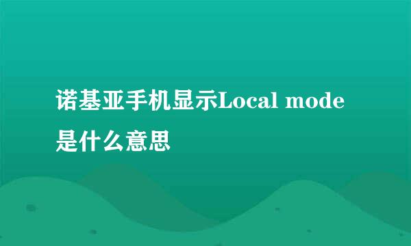 诺基亚手机显示Local mode是什么意思