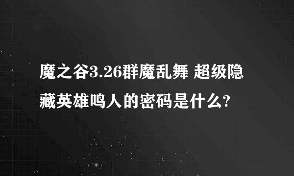 魔之谷3.26群魔乱舞 超级隐藏英雄鸣人的密码是什么?