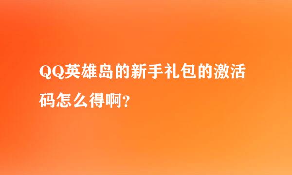 QQ英雄岛的新手礼包的激活码怎么得啊？