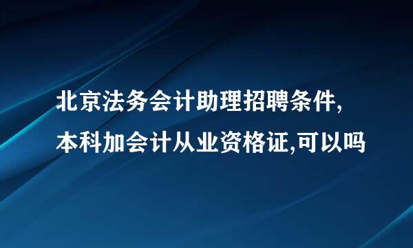 北京法务会计助理招聘条件,本科加会计从业资格证,可以吗