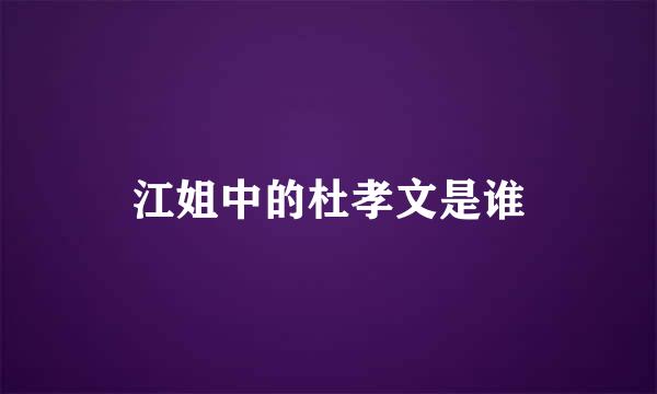 江姐中的杜孝文是谁