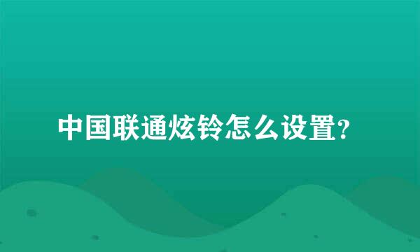 中国联通炫铃怎么设置？