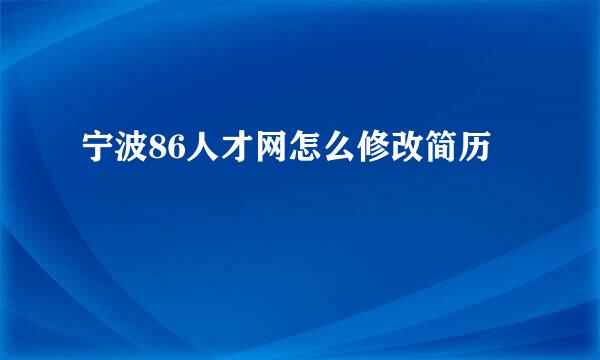 宁波86人才网怎么修改简历