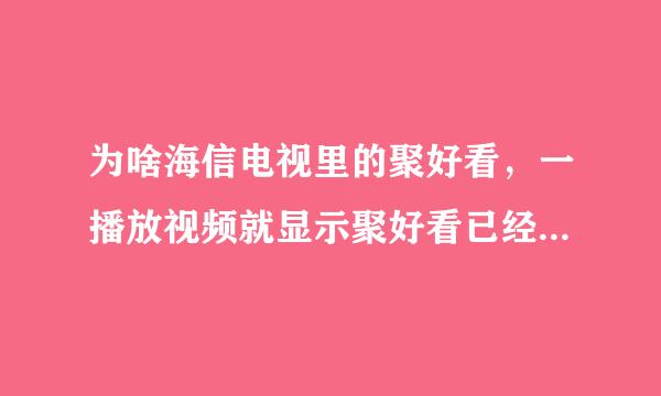 为啥海信电视里的聚好看，一播放视频就显示聚好看已经停止运行咋回事