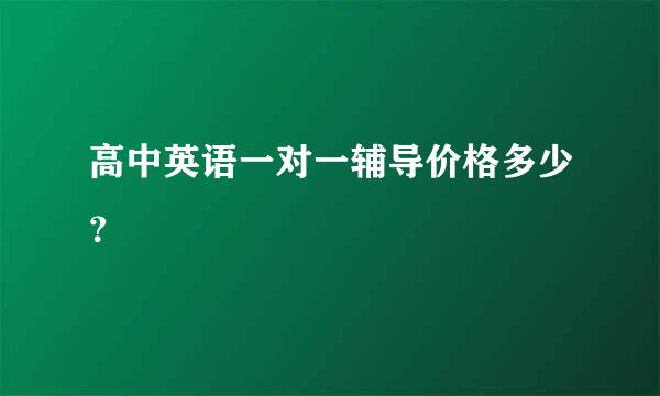 高中英语一对一辅导价格多少？